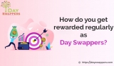 How do you get rewarded regularly as Day Swappers?
