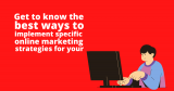 Get to know the best ways to implement specific strategies for your online marketing